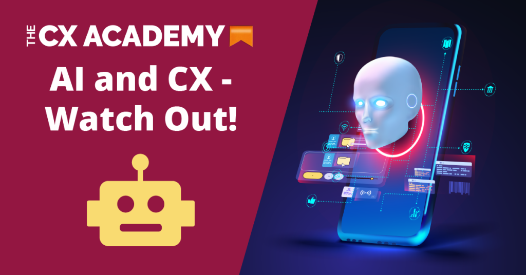Title Image: The CX Academy logo, Text: AI and CX - Watch out, image of AI robot coming out of a phone